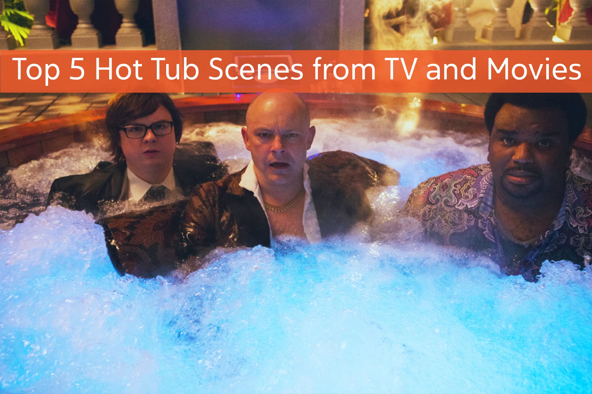 Top 5 Hot Tub or Hot Water Scenes from TV and Movies