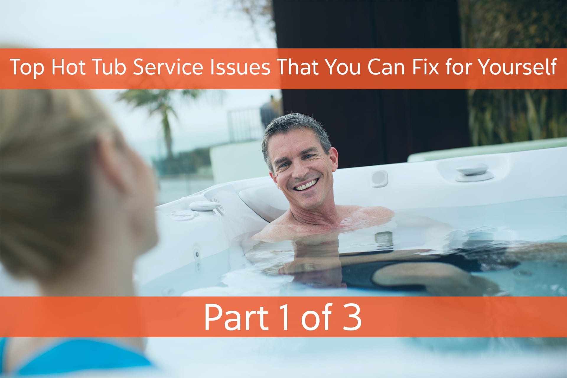 Top Hot Tub Service Issues That You Can Fix for Yourself – Part 1 of 3